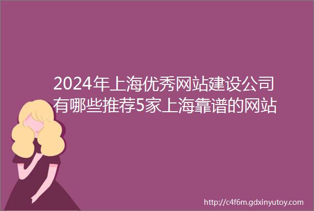 2024年上海优秀网站建设公司有哪些推荐5家上海靠谱的网站