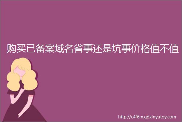 购买已备案域名省事还是坑事价格值不值