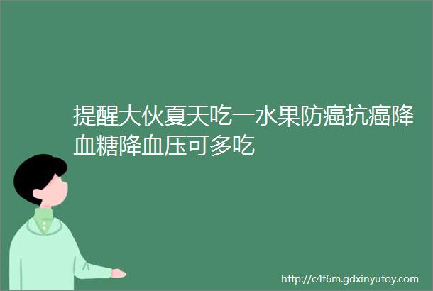 提醒大伙夏天吃一水果防癌抗癌降血糖降血压可多吃