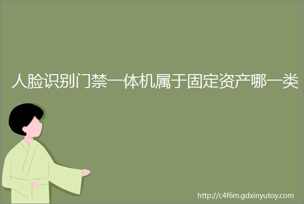 人脸识别门禁一体机属于固定资产哪一类