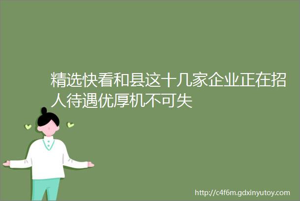 精选快看和县这十几家企业正在招人待遇优厚机不可失