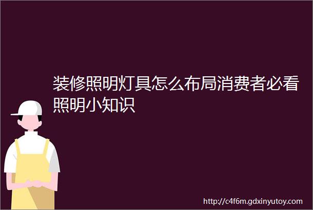 装修照明灯具怎么布局消费者必看照明小知识