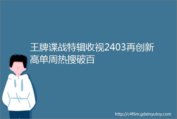 王牌谍战特辑收视2403再创新高单周热搜破百