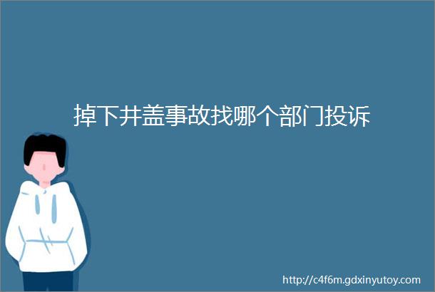 掉下井盖事故找哪个部门投诉