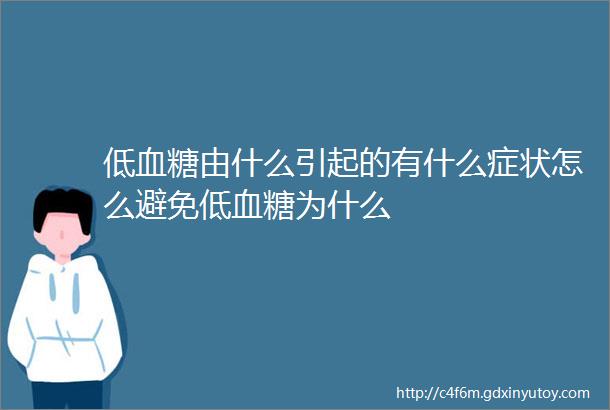 低血糖由什么引起的有什么症状怎么避免低血糖为什么