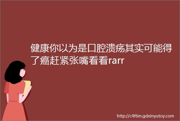 健康你以为是口腔溃疡其实可能得了癌赶紧张嘴看看rarr