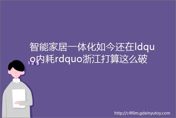 智能家居一体化如今还在ldquo内耗rdquo浙江打算这么破解