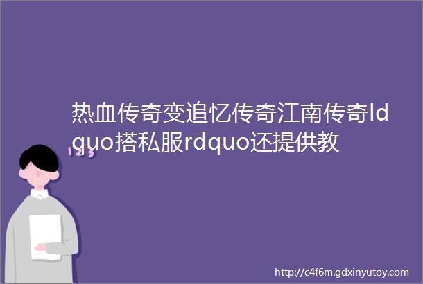 热血传奇变追忆传奇江南传奇ldquo搭私服rdquo还提供教学两人获刑