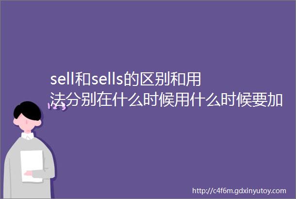 sell和sells的区别和用法分别在什么时候用什么时候要加