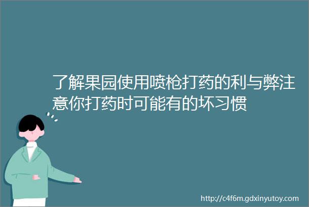 了解果园使用喷枪打药的利与弊注意你打药时可能有的坏习惯