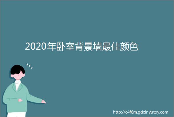 2020年卧室背景墙最佳颜色